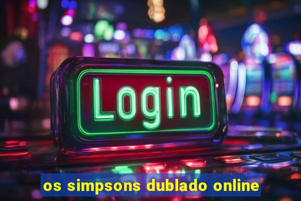 os simpsons dublado online